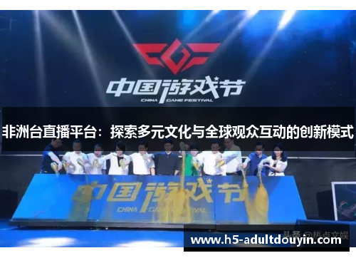 非洲台直播平台：探索多元文化与全球观众互动的创新模式